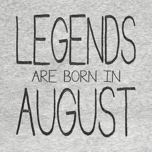 Legends Are Born In August - black by ahgee